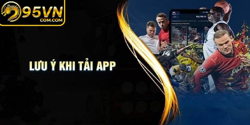 Lưu ý cực quan trọng khi tải app 95VN mà newbie cần nhớ