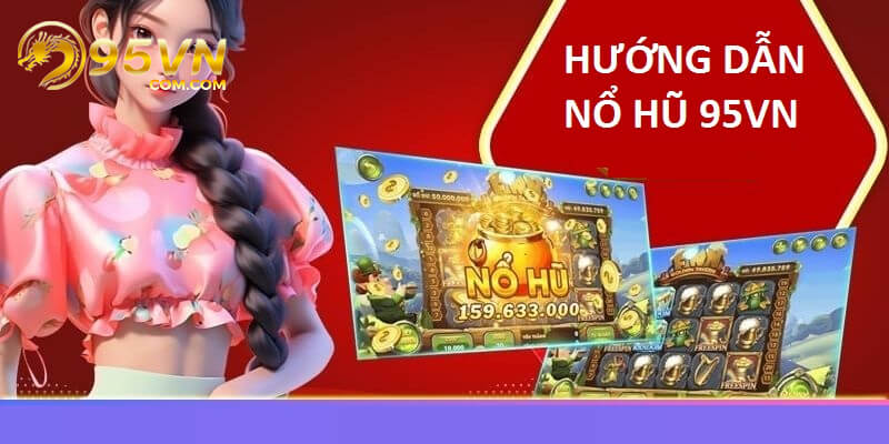 4 bước nổ hũ 95vn đầy đủ nhất